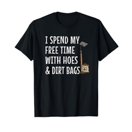 Funny I Spend My Free Time with Hoes & Dirt Bags Gardening T-Shirt