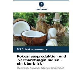 Kokosnussproduktion und -vermarktungin Indien - ein Überblick: Ökonomische Analyse der Kokosnuss-Landwirtschaft
