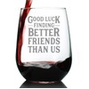 Good Luck Finding Better Friends Than Us - Stemless Wine