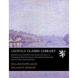 Business Law-Case Method; Seven Volumes; A Systematic Non-Technical Treatment of Business Law in Story and Case Form