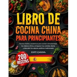Libro De Cocina China Para Principiantes: Recetas Fáciles y Auténticas Para Cocinar Cómodamente los Clásicos Chinos, Enriquecer tus Comidas Diarias y Descubrir los Sabores Asiáticos Tradicionales