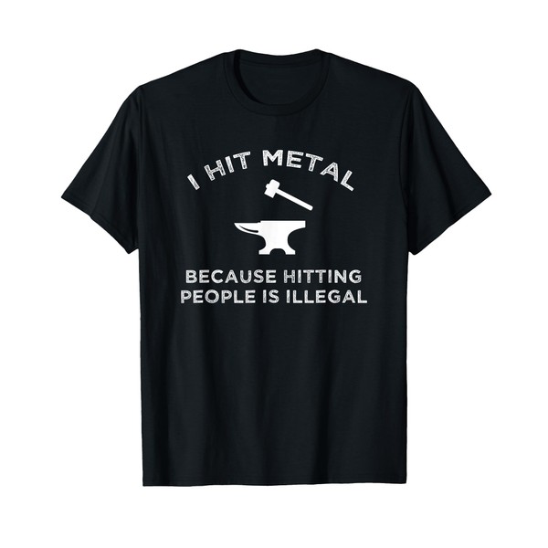 I Hit Metal Because Hitting People Is Illegal Blacksmith T-Shirt