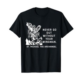 Never Go Out Without Your Wingman St. Michael The Archangel T-Shirt