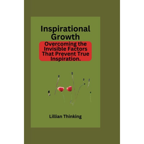 Inspirational Growth: Overcoming the Invisible Factors That Prevent True Inspiration.