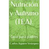  Nutricin y Autismo (TEA). : Guia para padres (Spanish Edition)