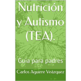  Nutricin y Autismo (TEA). : Guia para padres (Spanish Edition)