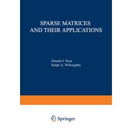 Sparse Matrices and their Applications: Proceedings of a Symposium on Sparse Matrices and Their Applications, held September 9 10, 1971, at the IBM ... (The IBM Research Symposia Series)