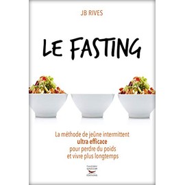 Fasting (Le): Méthode de jeûne intermittent ultra efficace pour perdre du poids et vivre plus longtemps (La)