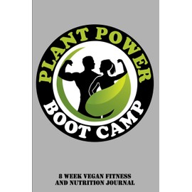8 Week Vegan Fitness and Nutrition Journal: Plant Power Boot Camp