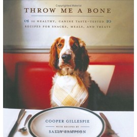 Throw Me a Bone: 50 Healthy, Canine Taste-Tested Recipes for Snacks, Meals, and Treats