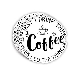 (3pcs) First I Drink The Coffee Then I Do The Things Sticker Funny Sayings Quotes Caffeinated Cafe Lovers Vinyl Decal for Tumbler Laptop Kindles Water Bottles Books Phone - Size 3x3