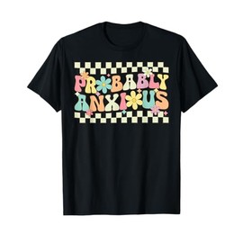 Probably Anxious Funny Anxiety Mental Health Awareness T-Shirt