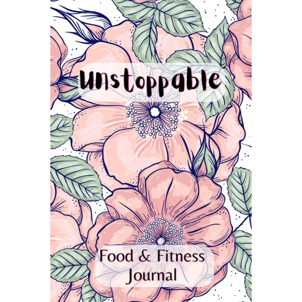 Unstoppable Food & Fitness Journal: Daily Food & Fitness Tracker