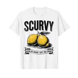 Fruit Saying Quote Scurvy When Life Doesn't Give You Lemons T-Shirt