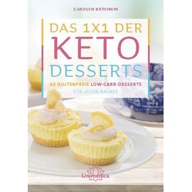 Das 1x1 der Keto-Desserts: 62 glutenfreie Low-Carb-Desserts für jeden Anlass