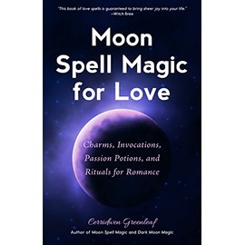 Moon Spell Magic For Love: Charms, Invocations, Passion Potions and Rituals for Romance