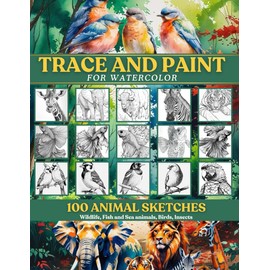Trace and Paint for Watercolor: 100 Animal Sketches: Wildlife, Fish and Sea animals, Birds, Insects