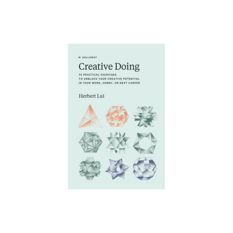 Creative Doing: 75 Practical Exercises to Unblock Your Creative Potential