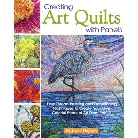 Creating Art Quilts with Panels: Easy Thread Painting and Embellishing Techniques to Create Your Own Colorful Piece of Art From Panels (Landauer) Stunning Pictorial Quilts with Step-by-Step Photos