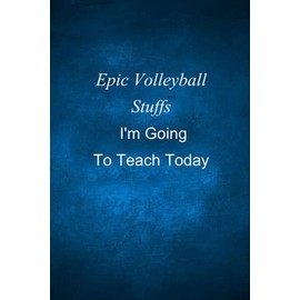 Epic Volleyball Stuffs I'm Going To Teach Today: Lined Notebook for Appreciation Gifts ( Funny Team notebook) - 120 Pages - 6x9 inches.