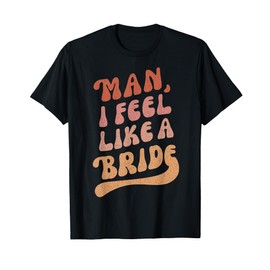 Lets Go Girls Bachelorette Party | Man I Feel Like a Bride T-Shirt
