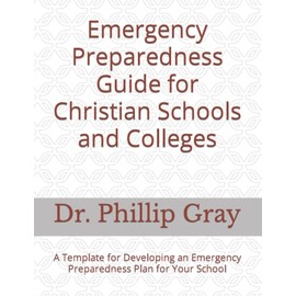 Emergency Preparedness Guide for Christian Schools and Colleges: A Template for Developing an Emergency Preparedness Plan for Your School