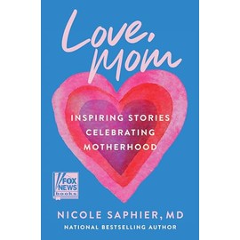 Love, Mom: Inspiring Stories Celebrating Motherhood―Balancing Career Aspirations and the Profound Gift of Raising Children