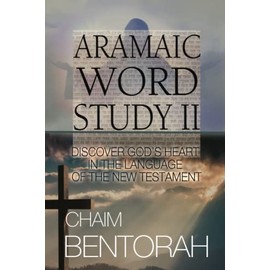 Aramaic Word Study II: Discover God's Heart In The Language Of The New Testament