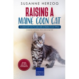 Raising a Maine Coon Cat – Guidebook how to educate a Maine Coon Kitten: A book for cat babies, kittens and young cats