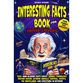 Interesting Facts Book for Trivia Lovers: 1500+ Mind-Blowing Facts About: Science, Technology, Mother Nature, Extreme Animals, Survival, Sports, and Everything In Between! For Teens & Adults!