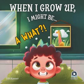 When I Grow Up, I Might Be...: A Giggle-Filled Adventure of Wacky Dream Jobs!