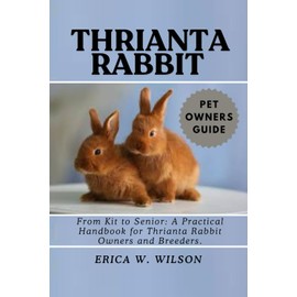 THRIANTA RABBIT: From Kit to Senior: A Practical Handbook for Thrianta Rabbit Owners and Breeders.