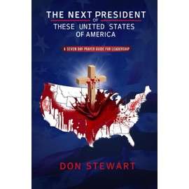 The Next President of These United States of America: A Seven Day Prayer Guide for Leadership