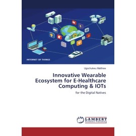 Innovative Wearable Ecosystem for E-Healthcare Computing & IOTs: for the Digital Natives