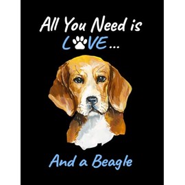 Beagle Notebook: All You Need Is Love And a Beagle - Large, College Ruled Notebook 150 Sheets