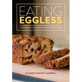 Eating Eggless: Cooking and Living Creatively with an Allergy to Eggs