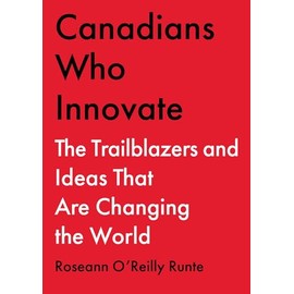 Canadians Who Innovate: The Trailblazers and Ideas That Are Changing the World