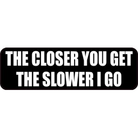 StickerTalk The Closer You Get The Slower I Go Vinyl Sticker, 10 inches x 3 inches, 10 inches by 3 inches