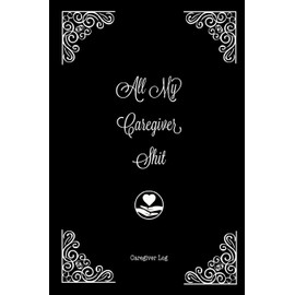 Caregiver Log: Record & Track Daily Care Information Journal Book For Caregivers