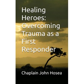 Healing Heroes: Overcoming Trauma as a First Responder