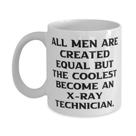 Unique X-ray technician Gifts, All Men Are Created Equal but the Coolest, Fancy 11oz 15oz Mug For Coworkers, Cup From Friends, Xray Technician mug, Xray Technician keychain, Xray Technician TShirt,