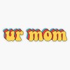 Ur Mom Sticker Vinyl Bumper Sticker Decal Waterproof 5"