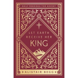 Let Earth Receive Her King: Daily Readings for Advent (Advent devotional using the whole Bible to Celebrate Christmas)