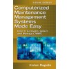 Computerized Maintenance Management Systems Made Easy: How To Evaluate, Select,