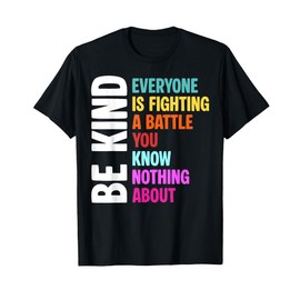 Be Kind Everyone Is Fighting A Battle You Know Nothing About T-Shirt