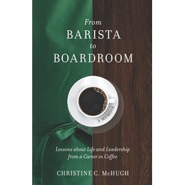 From Barista to Boardroom: Lessons about Life and Leadership from a Career in Coffee