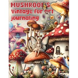 EPHEMERA MUSHROOMS Collage & Cut-Out Pages for Art Journaling: 160+ Images of Mushroom for Junk Journals , Scrapbooking , Decoupage , Card Making and other Paper Crafts