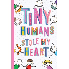 Tiny Humans Stole My Heart: Notebook (A5) Great for Preschool Teacher Gifts, Appreciation, End of Year in Kindergarten, Retirement, Pre-School Thank You Gifts or Birthday gifts