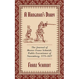 A Hangman's Diary: The Journal of Master Franz Schmidt, Public Executioner of Nuremberg, 1573-1617