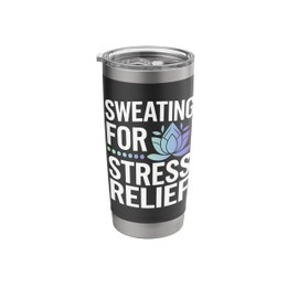 Sweating for Stress Relief Gym Yoga Meditate Mental Health Stainless Steel Insulated Tumbler